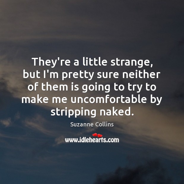 They’re a little strange, but I’m pretty sure neither of them is Suzanne Collins Picture Quote