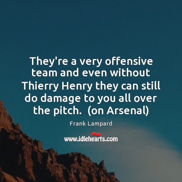 They’re a very offensive team and even without Thierry Henry they can Frank Lampard Picture Quote