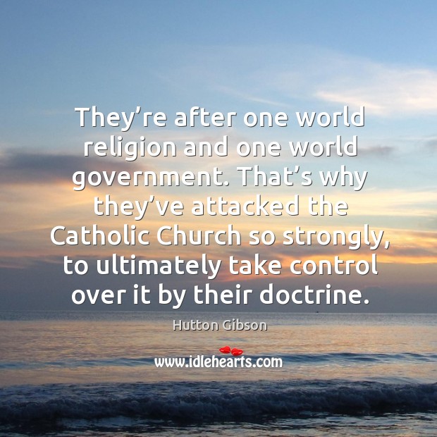 They’re after one world religion and one world government. Hutton Gibson Picture Quote