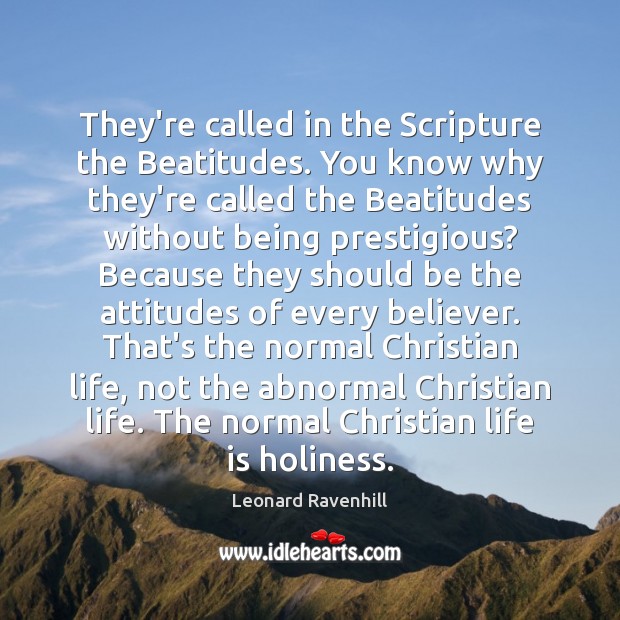They’re called in the Scripture the Beatitudes. You know why they’re called Leonard Ravenhill Picture Quote