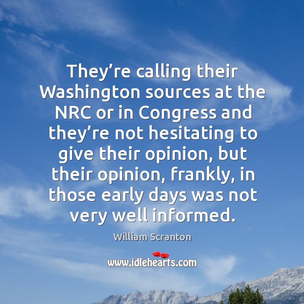 They’re calling their washington sources at the nrc or in congress and they’re not hesitating to Image
