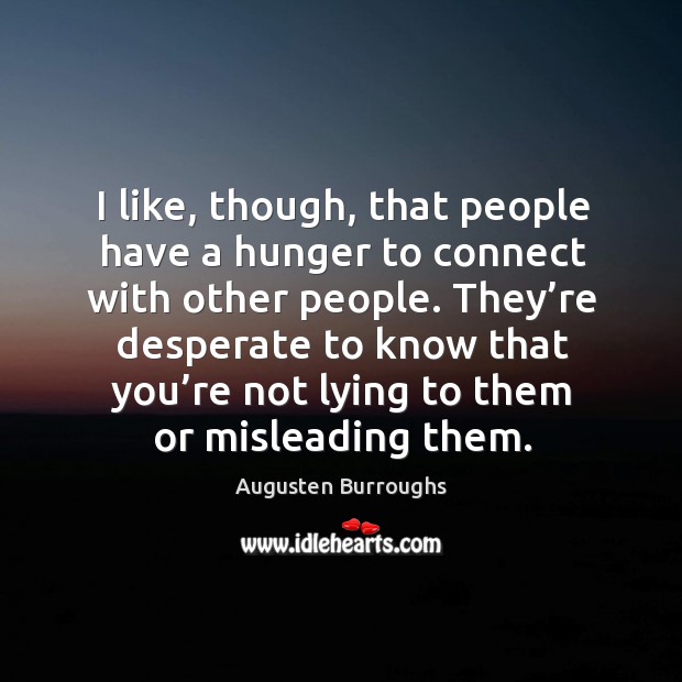 They’re desperate to know that you’re not lying to them or misleading them. Augusten Burroughs Picture Quote