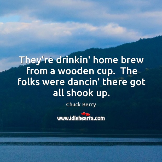 They’re drinkin’ home brew from a wooden cup.  The folks were dancin’ Image