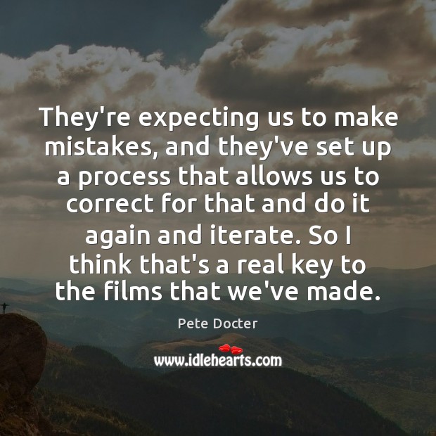 They’re expecting us to make mistakes, and they’ve set up a process Pete Docter Picture Quote