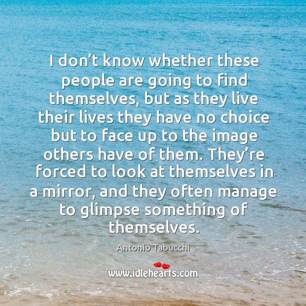 They’re forced to look at themselves in a mirror, and they often manage to glimpse something of themselves. Image