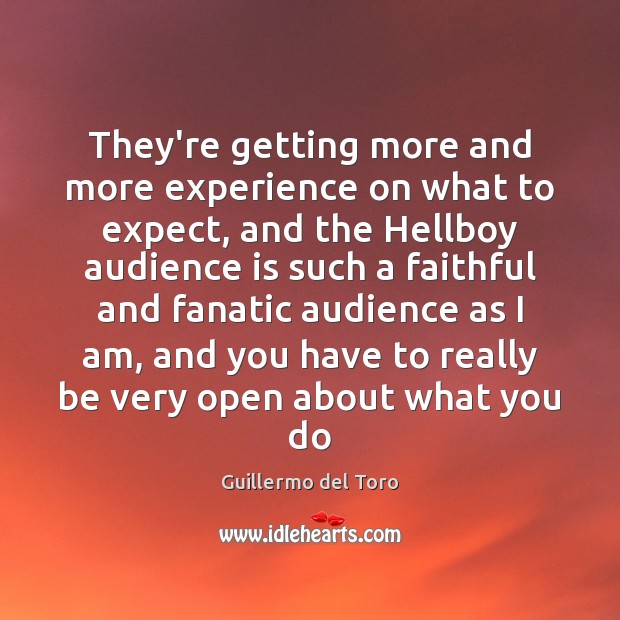 They’re getting more and more experience on what to expect, and the Guillermo del Toro Picture Quote
