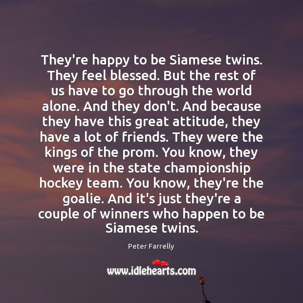 They’re happy to be Siamese twins. They feel blessed. But the rest Image