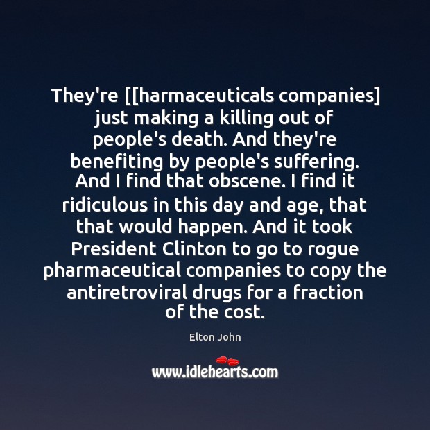 They’re [[harmaceuticals companies] just making a killing out of people’s death. And Image