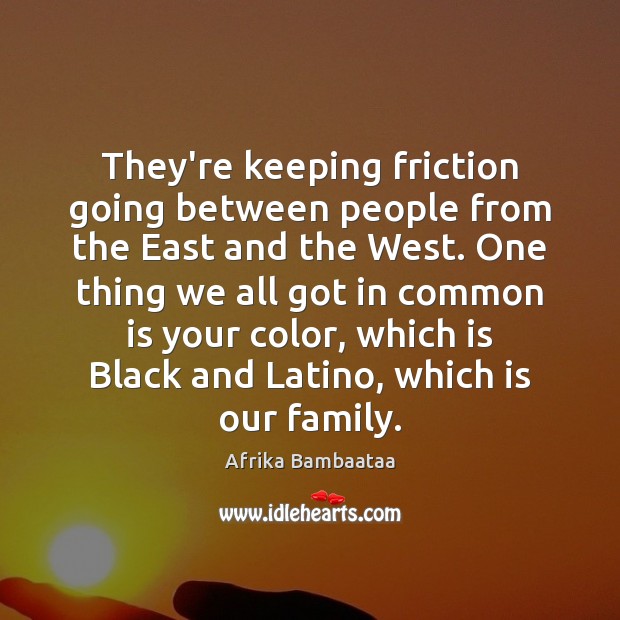 They’re keeping friction going between people from the East and the West. Afrika Bambaataa Picture Quote