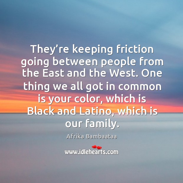 They’re keeping friction going between people from the east and the west. Afrika Bambaataa Picture Quote
