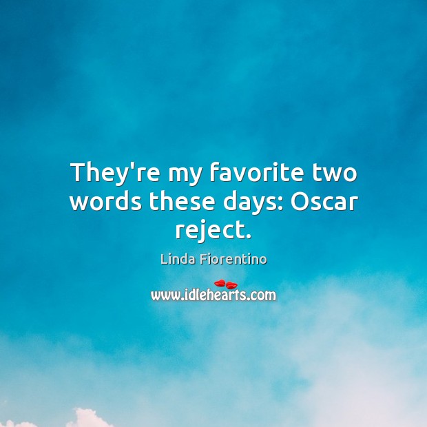 They’re my favorite two words these days: Oscar reject. Linda Fiorentino Picture Quote