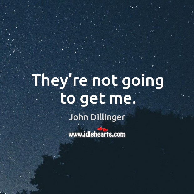 They’re not going to get me. John Dillinger Picture Quote