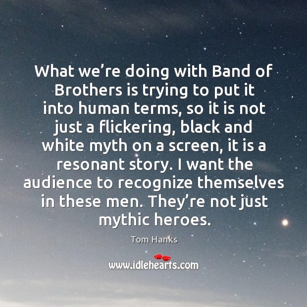 They’re not just mythic heroes. Tom Hanks Picture Quote