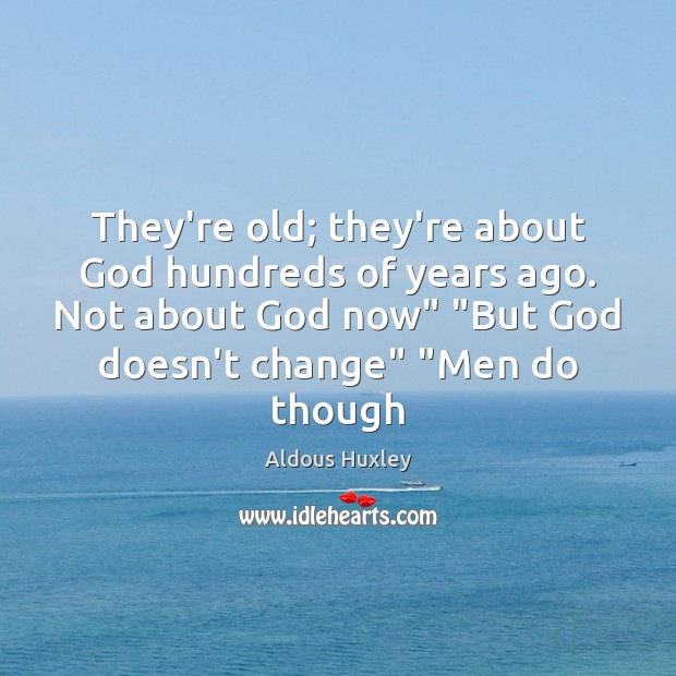 They’re old; they’re about God hundreds of years ago. Not about God Aldous Huxley Picture Quote