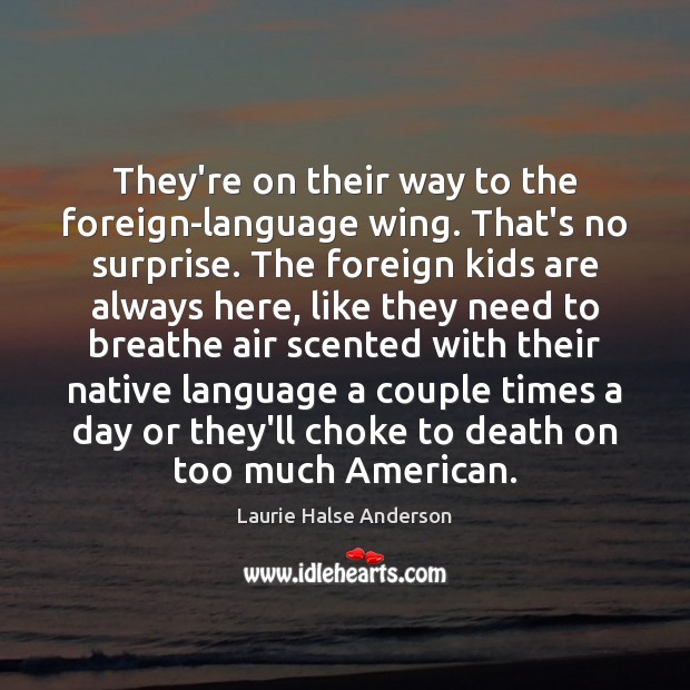 They’re on their way to the foreign-language wing. That’s no surprise. The Image