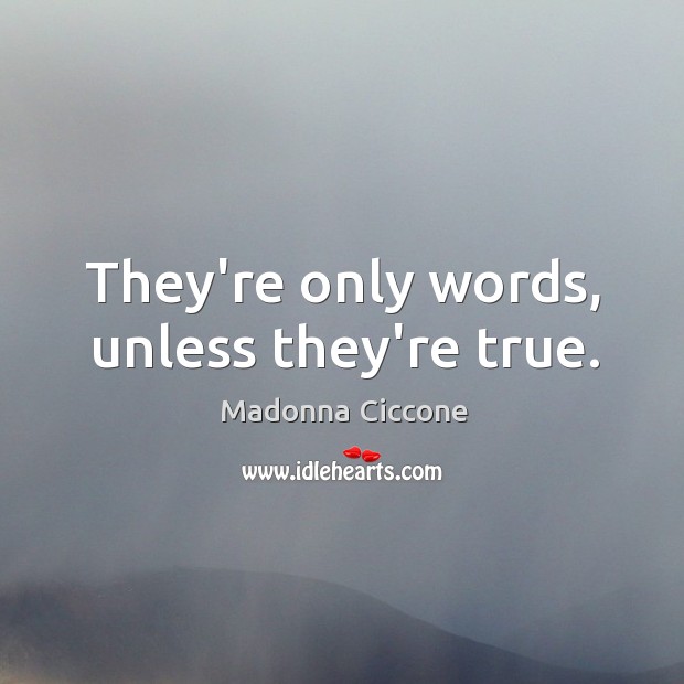 They’re only words, unless they’re true. Madonna Ciccone Picture Quote