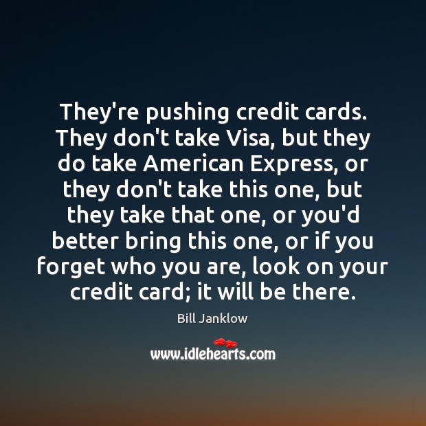 They’re pushing credit cards. They don’t take Visa, but they do take Image