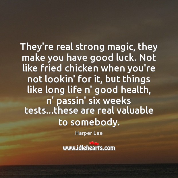 They’re real strong magic, they make you have good luck. Not like Harper Lee Picture Quote