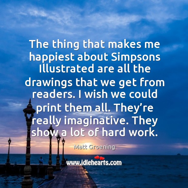 They’re really imaginative. They show a lot of hard work. Matt Groening Picture Quote