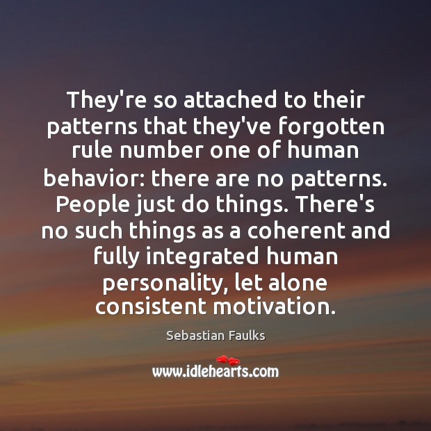 They’re so attached to their patterns that they’ve forgotten rule number one Sebastian Faulks Picture Quote
