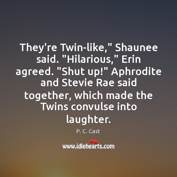 They’re Twin-like,” Shaunee said. “Hilarious,” Erin agreed. “Shut up!” Aphrodite and Stevie Image