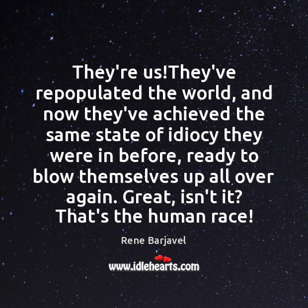 They’re us!They’ve repopulated the world, and now they’ve achieved the same Rene Barjavel Picture Quote