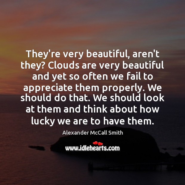 They’re very beautiful, aren’t they? Clouds are very beautiful and yet so Alexander McCall Smith Picture Quote