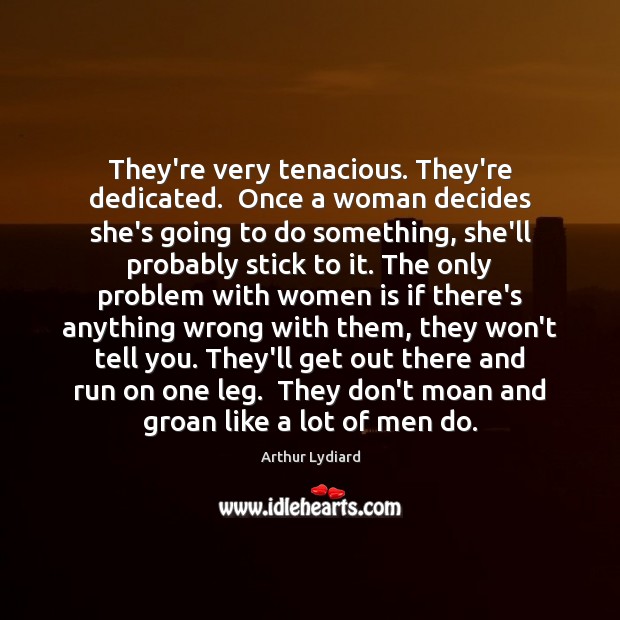 They’re very tenacious. They’re dedicated.  Once a woman decides she’s going to Arthur Lydiard Picture Quote