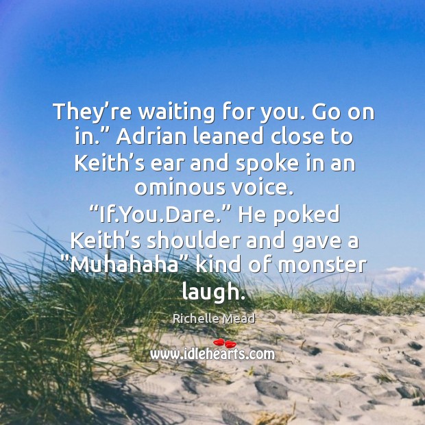 They’re waiting for you. Go on in.” Adrian leaned close to Richelle Mead Picture Quote