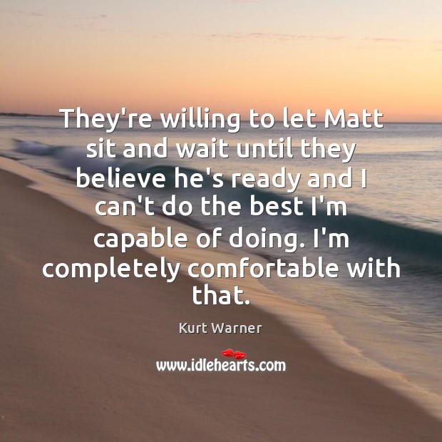 They’re willing to let Matt sit and wait until they believe he’s Kurt Warner Picture Quote