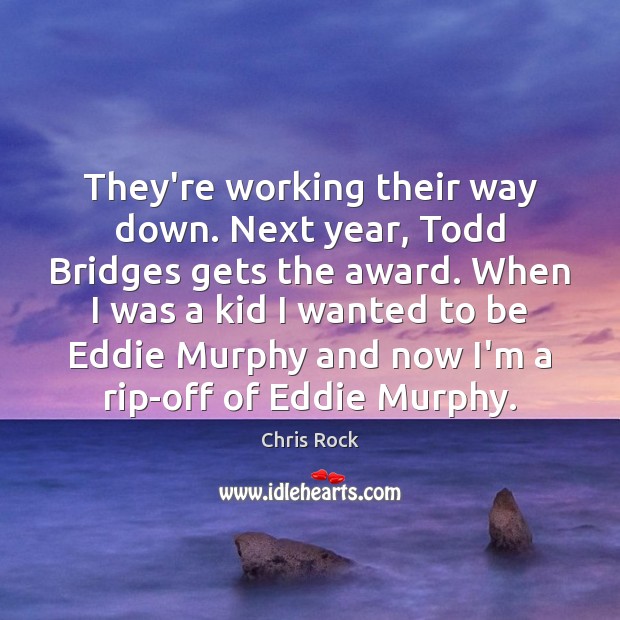 They’re working their way down. Next year, Todd Bridges gets the award. Chris Rock Picture Quote