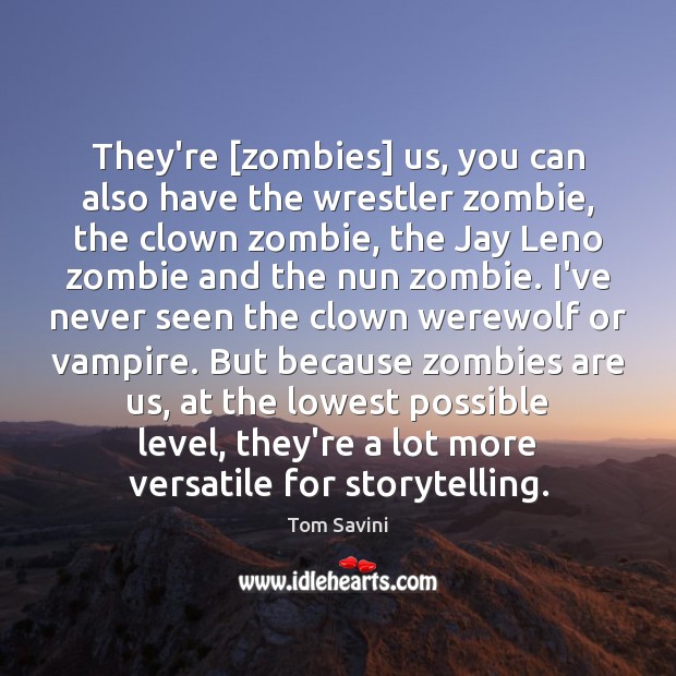 They’re [zombies] us, you can also have the wrestler zombie, the clown Tom Savini Picture Quote