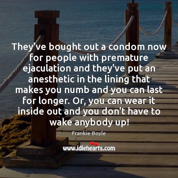 They’ve bought out a condom now for people with premature ejaculation and Image