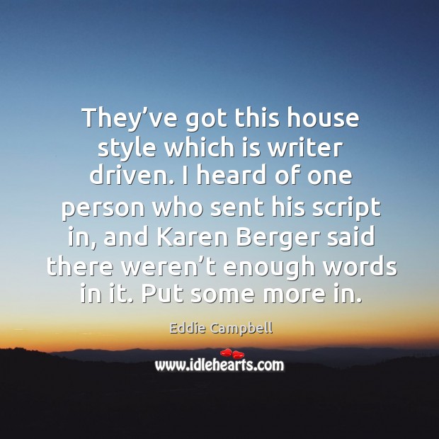 They’ve got this house style which is writer driven. I heard of one person who sent Eddie Campbell Picture Quote
