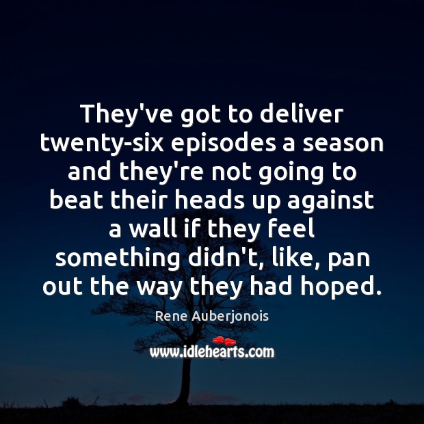 They’ve got to deliver twenty-six episodes a season and they’re not going Rene Auberjonois Picture Quote