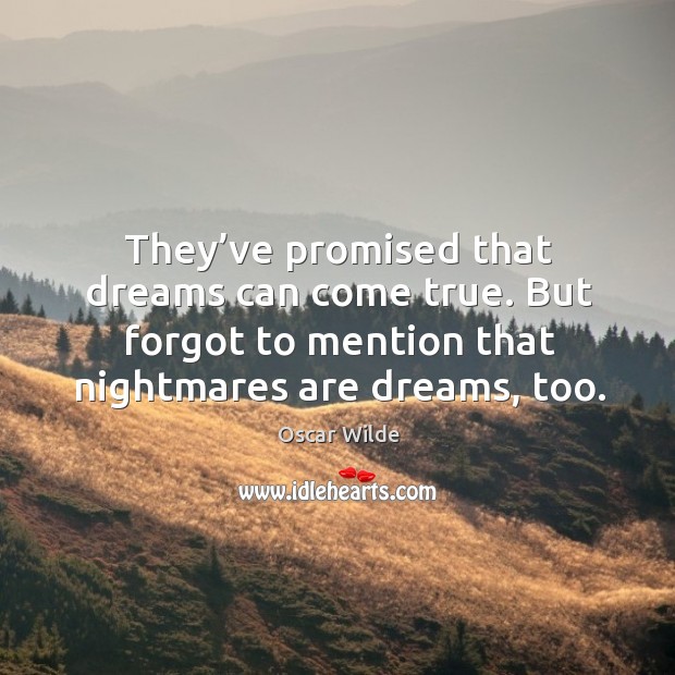 They’ve promised that dreams can come true. But forgot to mention that nightmares are dreams, too. Image