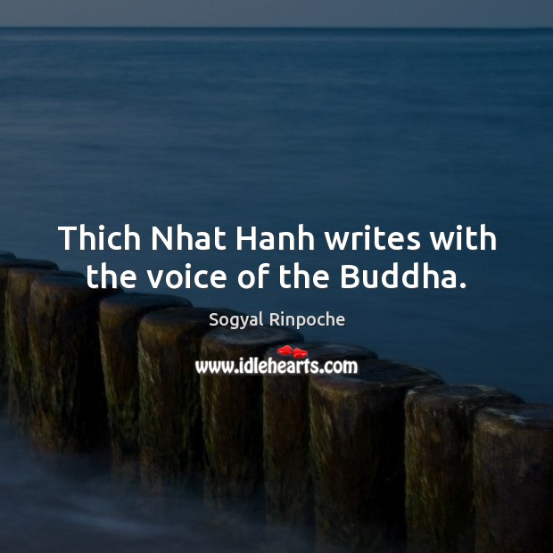 Thich Nhat Hanh writes with the voice of the Buddha. Sogyal Rinpoche Picture Quote