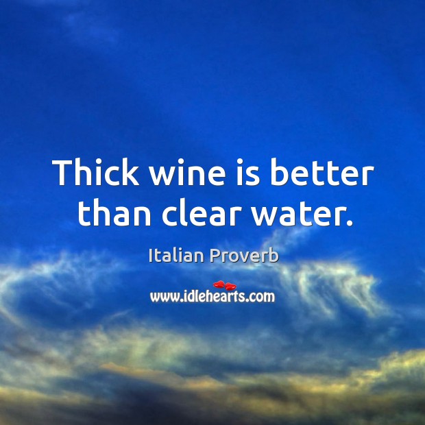 Thick wine is better than clear water. Image