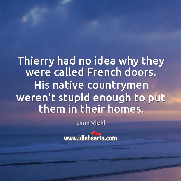 Thierry had no idea why they were called French doors. His native Lynn Viehl Picture Quote