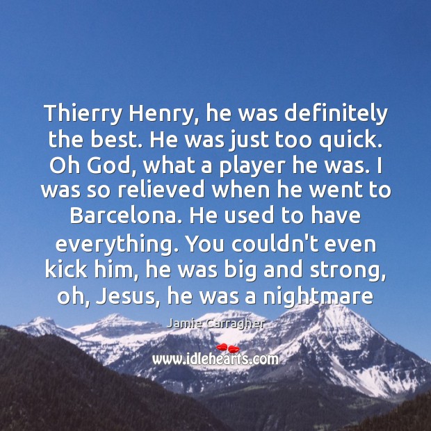 Thierry Henry, he was definitely the best. He was just too quick. Jamie Carragher Picture Quote