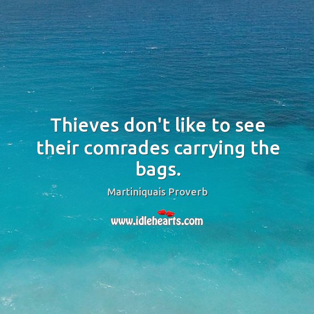 Thieves don’t like to see their comrades carrying the bags. Martiniquais Proverbs Image