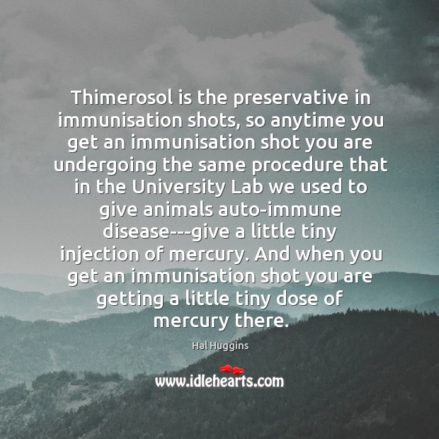 Thimerosol is the preservative in immunisation shots, so anytime you get an Image