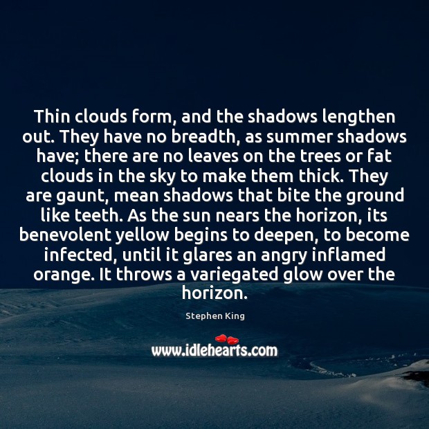 Thin clouds form, and the shadows lengthen out. They have no breadth, 