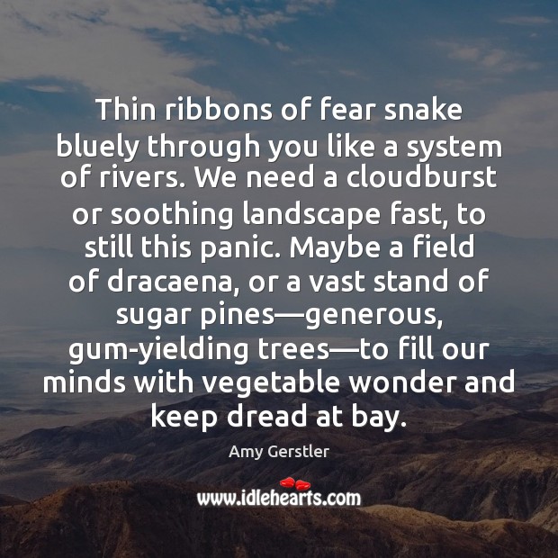 Thin ribbons of fear snake bluely through you like a system of Amy Gerstler Picture Quote
