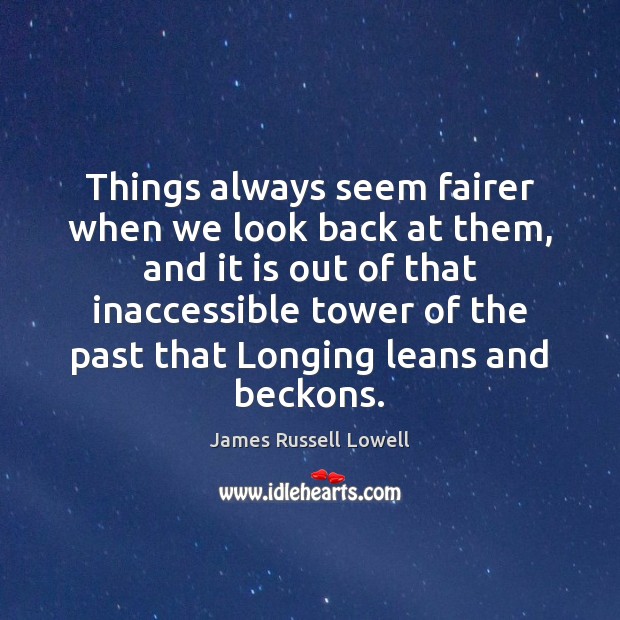 Things always seem fairer when we look back at them, and it James Russell Lowell Picture Quote