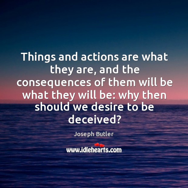 Things and actions are what they are, and the consequences Joseph Butler Picture Quote