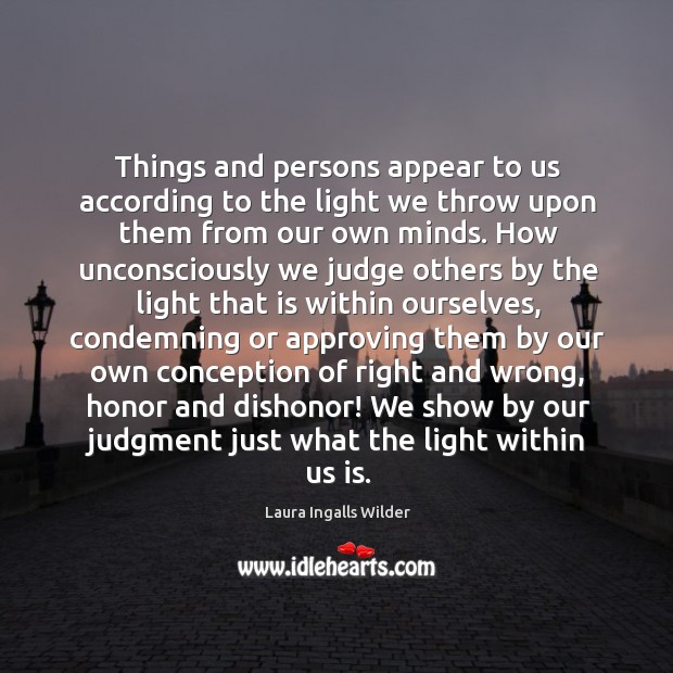 Things and persons appear to us according to the light we throw Laura Ingalls Wilder Picture Quote