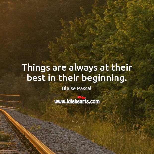 Things are always at their best in their beginning. Image