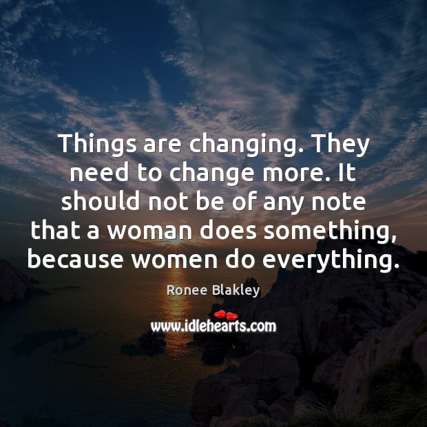 Things are changing. They need to change more. It should not be Ronee Blakley Picture Quote