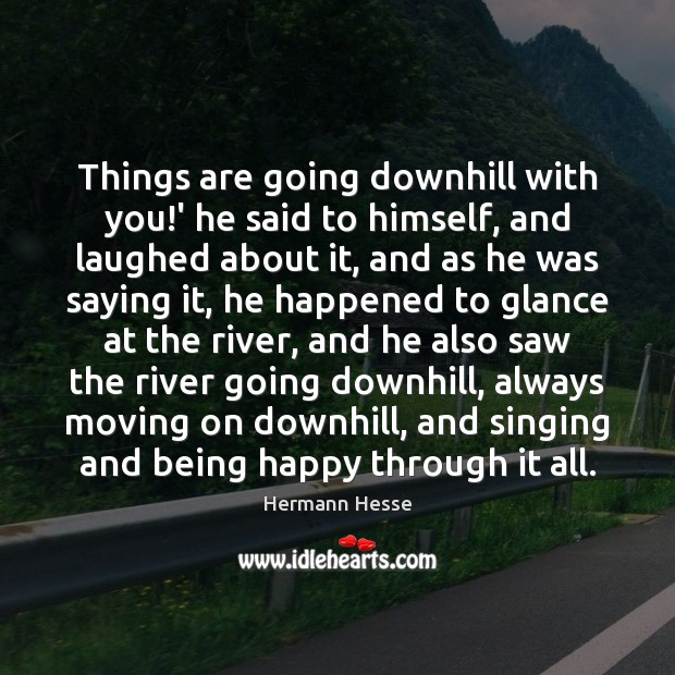 Things are going downhill with you!’ he said to himself, and Hermann Hesse Picture Quote